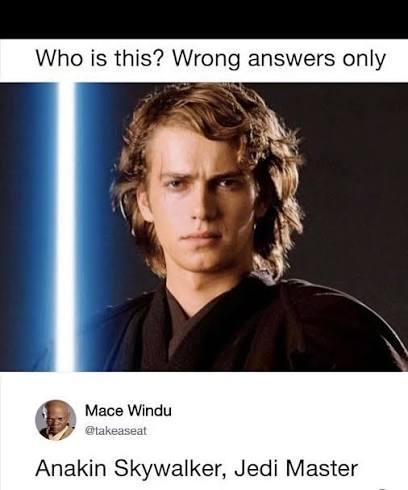 Who is this? Wrong answers only Mace Windu @takeaseat Anakin Skywalker, Jedi Master