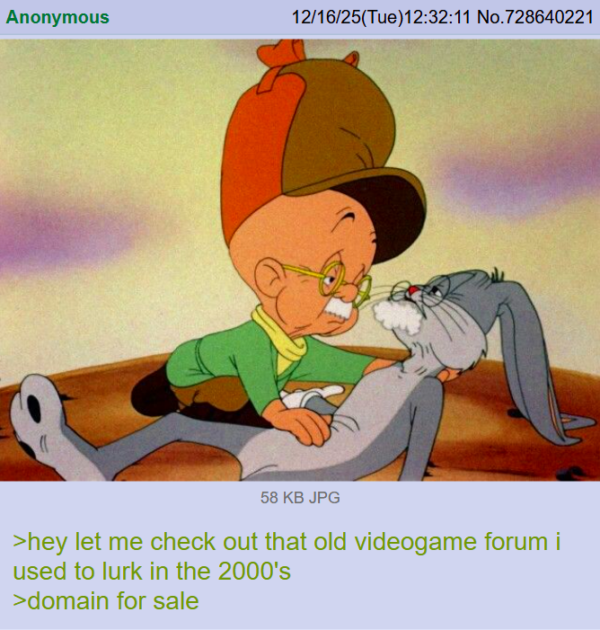 Anonymous 12/16/25(Tue)12:32:11 No.728640221 58 KB JPG >hey let me check out that old videogame forum i used to lurk in the 2000's >domain for sale
