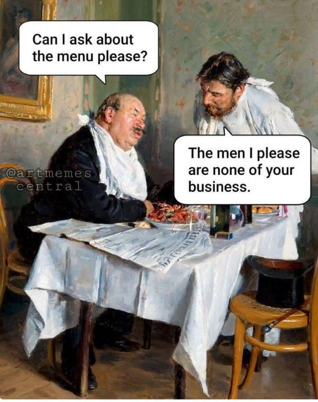 Can I ask about the menu please? @artmemes central The men I please are none of your business.