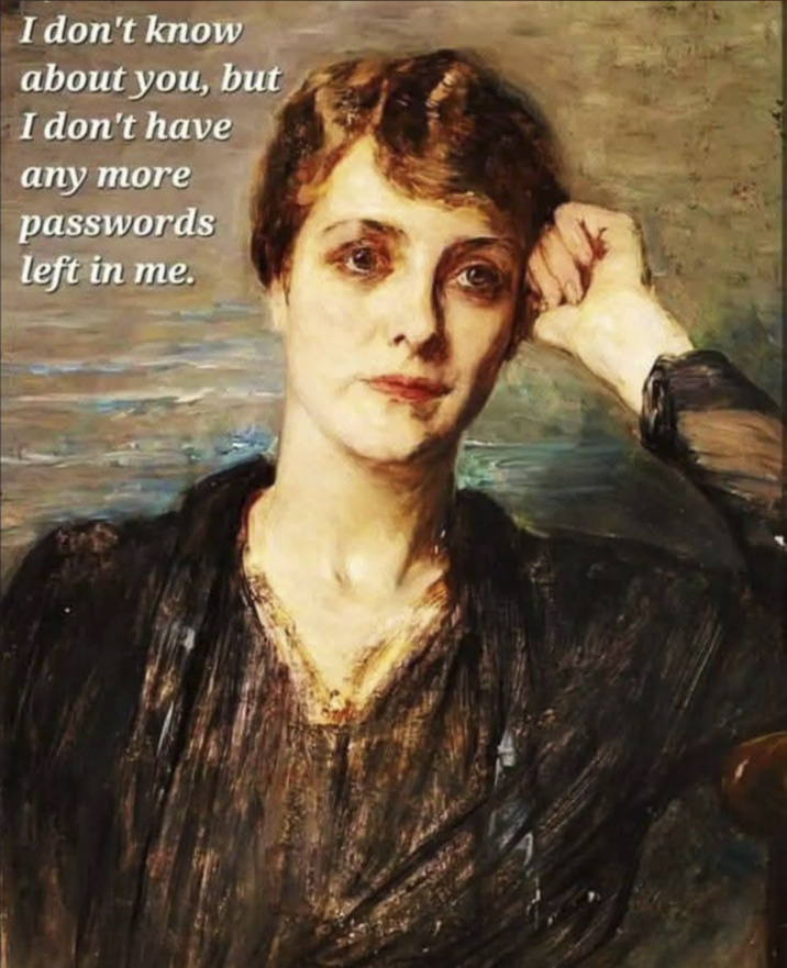I don't know about you, but I don't have any more passwords left in me.