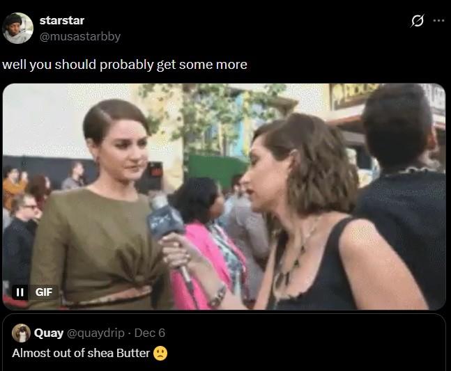 starstar @musastarbby well you should probably get some more II GIF Quay @quaydrip - Dec 6 Almost out of shea Butter