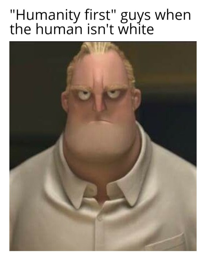 "Humanity first" guys when the human isn't white