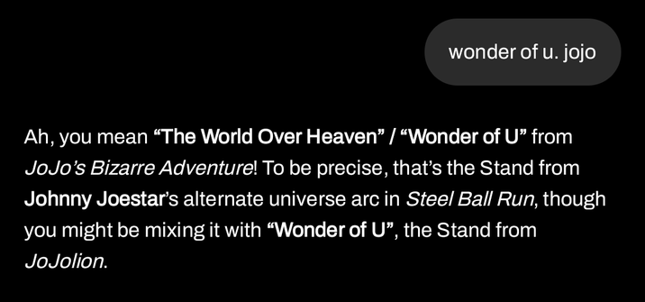 wonder of u. jojo Ah, you mean "The World Over Heaven" / "Wonder of U" from JoJo's Bizarre Adventure! To be precise, that's the Stand from Johnny Joestar's alternate universe arc in Steel Ball Run, though you might be mixing it with "Wonder of U", the Stand from JoJolion.
