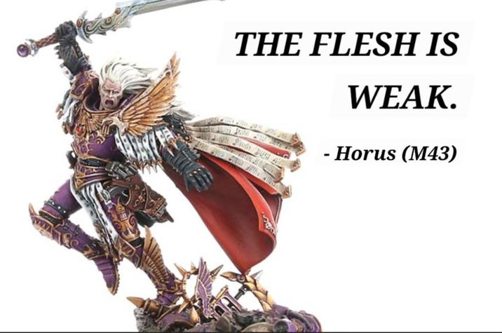 THE FLESH IS WEAK. - Horus (M43)