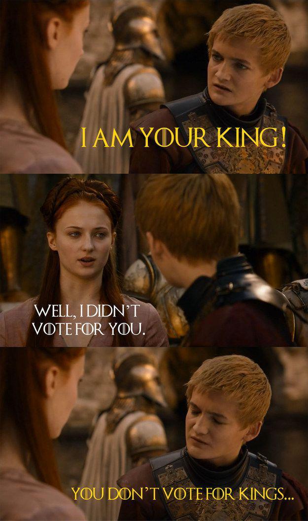 I AM YOUR KING! WELL, I DIDN'T VOTE FOR YOU. YOU DON'T VOTE FOR KINGS...