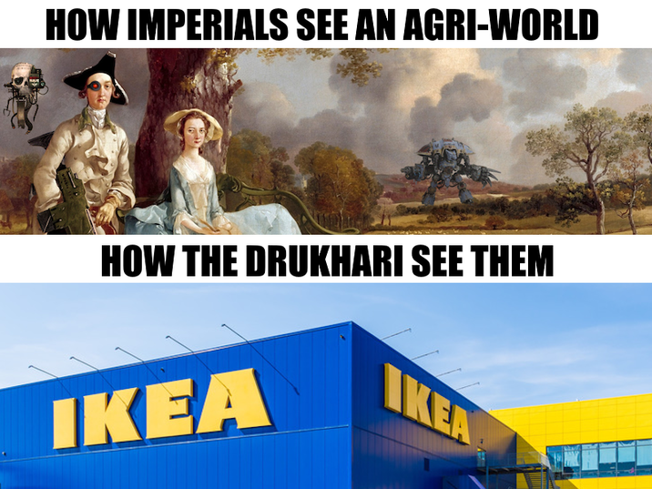 HOW IMPERIALS SEE AN AGRI-WORLD HOW THE DRUKHARI SEE THEM IKEA IKEA