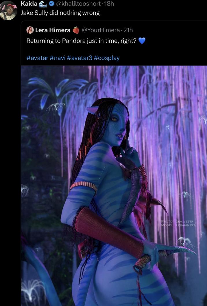 Kaida @khaliltooshort ⚫ 18h Jake Sully did nothing wrong Lera Himera @YourHimera. 21h Returning to Pandora just in time, right? #avatar #navi #avatar3 #cosplay PHOTO DEA VESTA MODEL LERAHIMERA