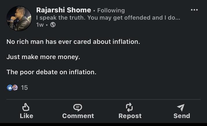 Rajarshi Shome. Following I speak the truth. You may get offended and I do... 1w-> No rich man has ever cared about inflation. Just make more money. The poor debate on inflation. 15 P Like Comment Repost Send