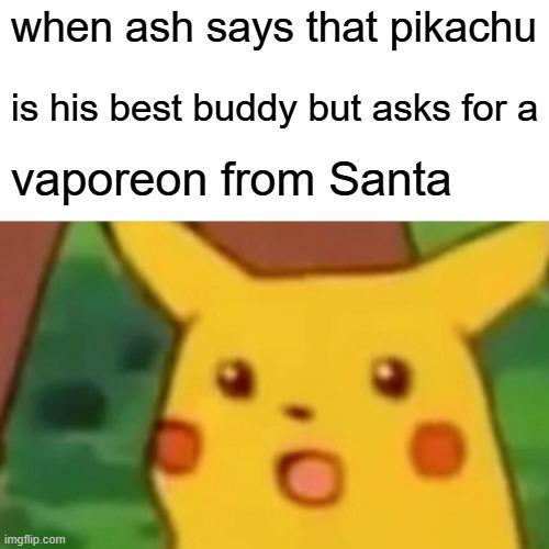 when ash says that pikachu is his best buddy but asks for a vaporeon from Santa imgflip.com