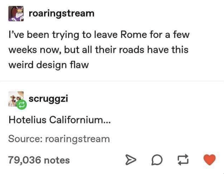 roaringstream I've been trying to leave Rome for a few weeks now, but all their roads have this weird design flaw scruggzi Hotelius Californium... Source: roaringstream 79,036 notes > on