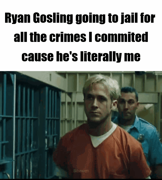 Ryan Gosling going to jail for all the crimes I commited cause he's literally me Bibawen