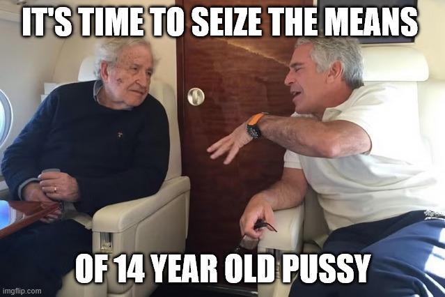 IT'S TIME TO SEIZE THE MEANS imgflip.com OF 14 YEAR OLD P----