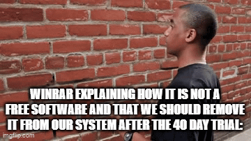 137 WINRAR EXPLAINING HOW IT IS NOT A FREE SOFTWARE AND THAT WE SHOULD REMOVE IT FROM OUR SYSTEM AFTER THE 40 DAY TRIAL: imgflip.com