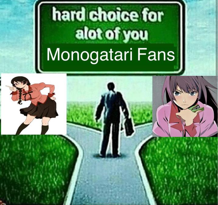 A version of the "hard choice" meme. It is about Monogatari fans.