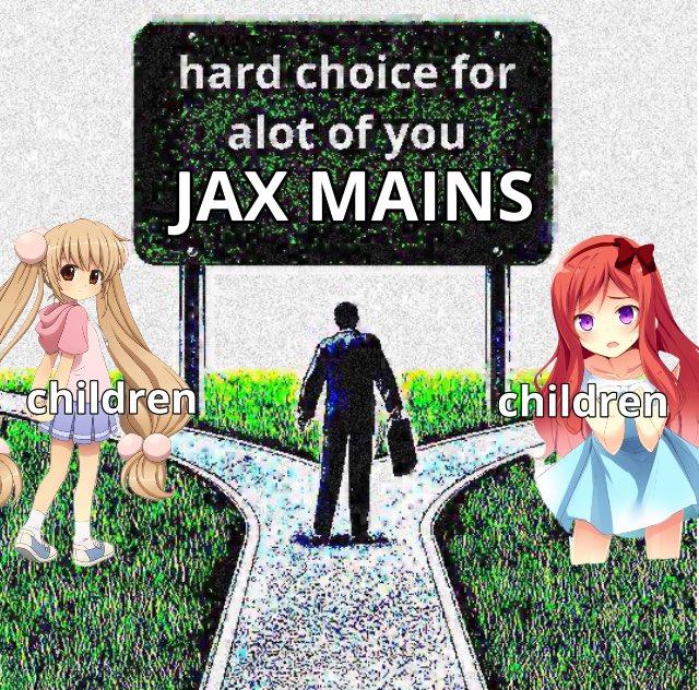hard choice for alot of you JAX MAINS children children