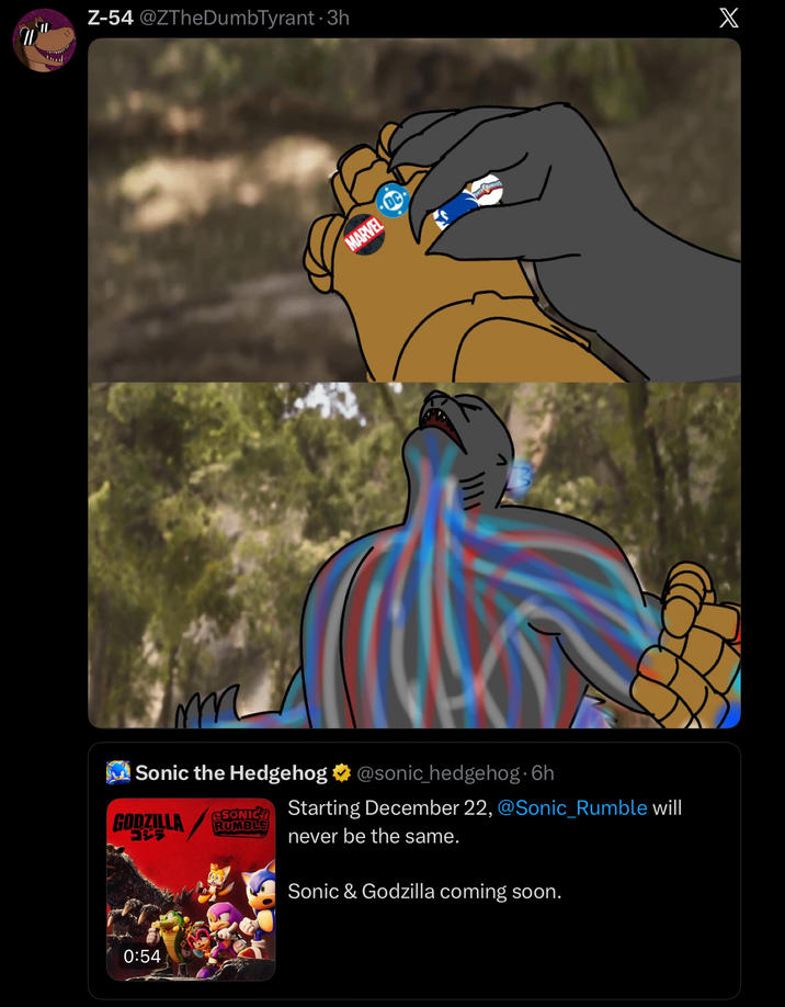 W Z-54 @ZTheDumbTyrant. 3h X MARVEL m Sonic the Hedgehog GODZILLA ゴジラ SONIC RUMBLE @sonic_hedgehog. 6h Starting December 22, @Sonic_Rumble will never be the same. Sonic & Godzilla coming soon. 0:54