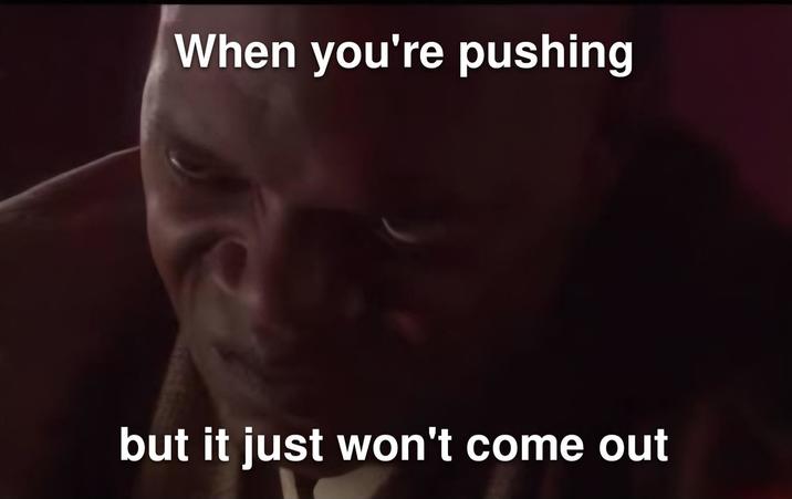 When you're pushing but it just won't come out