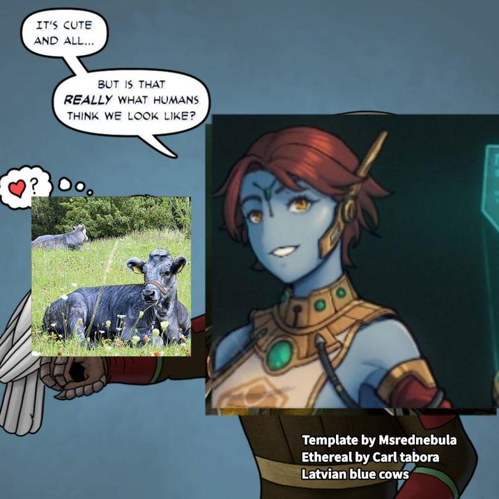 IT'S CUTE AND ALL... BUT IS THAT REALLY WHAT HUMANS THINK WE LOOK LIKE? Template by Msrednebula Ethereal by Carl tabora Latvian blue cows