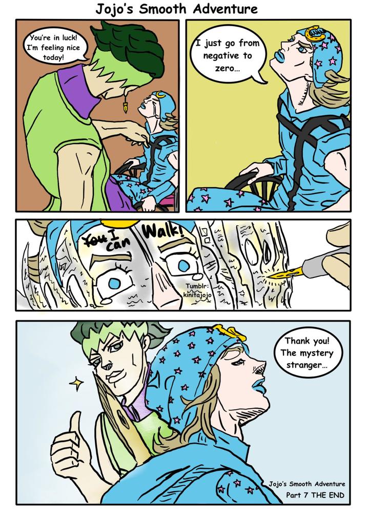You're in luck! I'm feeling nice today! Jojo's Smooth Adventure I just go from negative to zero... You I can Walk и 20 3155. 10 Tumblr: kinitajojo Thank you! The mystery stranger... Jojo's Smooth Adventure Part 7 THE END