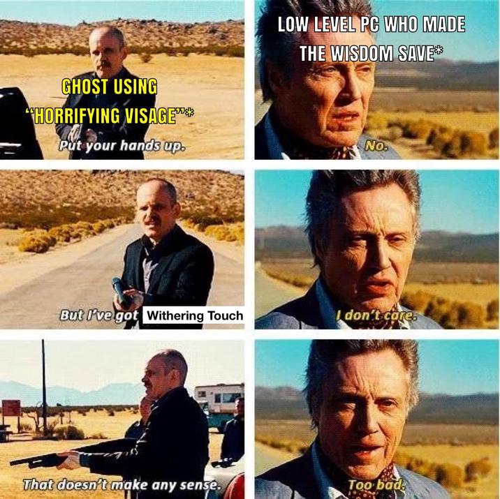 GHOST USING "HORRIFYING VISAGE*** Put your hands up. LOW LEVEL PC WHO MADE THE WISDOM SAVE** No. But I've got Withering Touch I don't cores That doesn't make any sense. Too bad