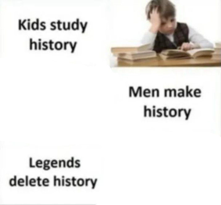Kids study history Legends delete history Men make history