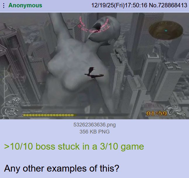 Anonymous LLC 12/19/25(Fri)17:50:16 No.728868413 01859 53262363636.png 356 KB PNG >10/10 boss stuck in a 3/10 game Any other examples of this?