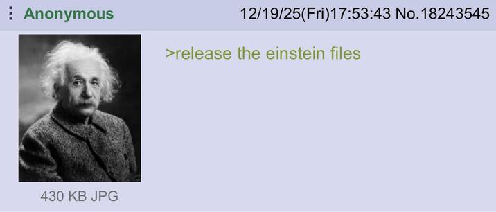 Anonymous 430 KB JPG 12/19/25(Fri)17:53:43 No. 18243545 >release the einstein files