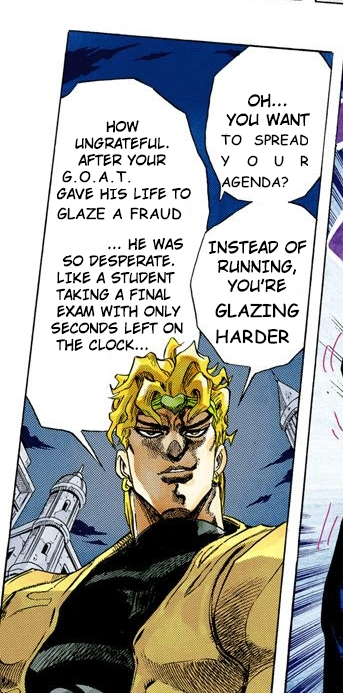 HOW UNGRATEFUL. AFTER YOUR G.O.A.T. GAVE HIS LIFE TO GLAZE A FRAUD ... HE WAS OH... YOU WANT TO SPREAD YOUR AGENDA? INSTEAD OF SO DESPERATE. LIKE A STUDENT TAKING A FINAL EXAM WITH ONLY SECONDS LEFT ON THE CLOCK.... RUNNING, YOU'RE GLAZING HARDER