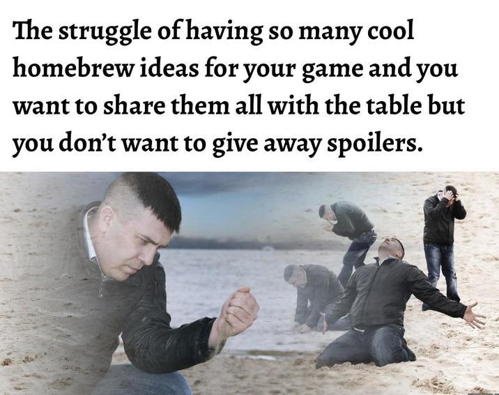 The struggle of having so many cool homebrew ideas for your game and you want to share them all with the table but you don't want to give away spoilers.