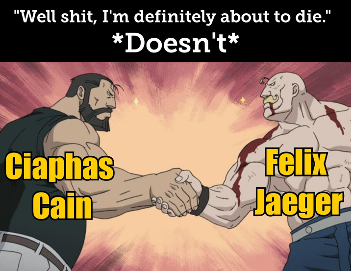 "Well s---, I'm definitely about to die." *Doesn't* Ciaphas Cain A Felix Jaeger