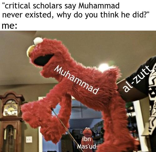 "critical scholars say Muhammad never existed, why do you think he did?" me: Muhammad ibn Mas'ud al-zutt