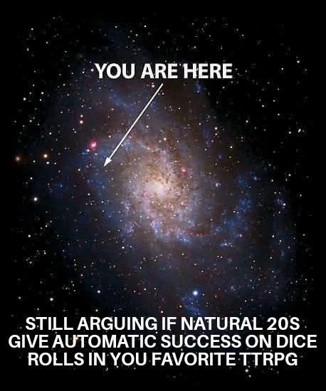 YOU ARE HERE STILL ARGUING IF NATURAL 20S GIVE AUTOMATIC SUCCESS ON DICE ROLLS IN YOU FAVORITE TTRPG