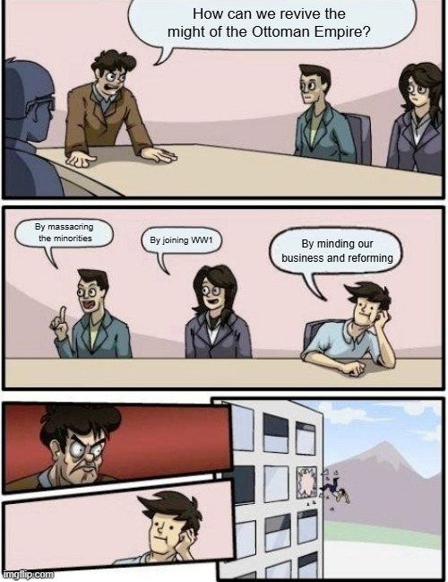 By massacring the minorities imgflip.com How can we revive the might of the Ottoman Empire? By joining WW1 By minding our business and reforming