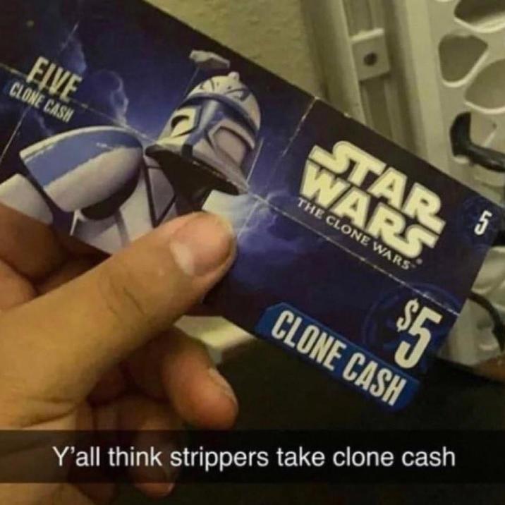FIVE CLONE CASH D STAR WARS THE CLONE WARS 5 $5 CLONE CASH Y'all think strippers take clone cash