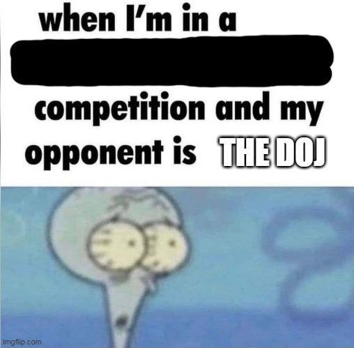 when I'm in a competition and my opponent is THE DOJ imgflip.com