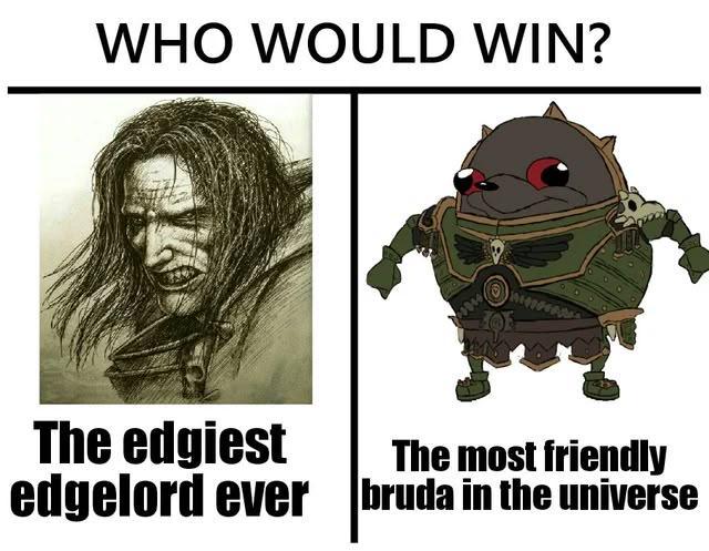 WHO WOULD WIN? The most friendly The edgiest edgelord ever bruda in the universe