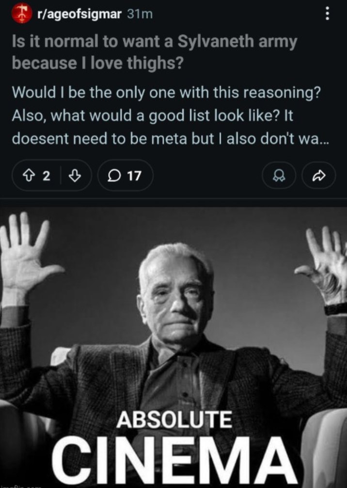 r/ageofsigmar 31m Is it normal to want a Sylvaneth army because I love thighs? Would I be the only one with this reasoning? Also, what would a good list look like? It doesent need to be meta but I also don't wa... 217 D ABSOLUTE CINEMA