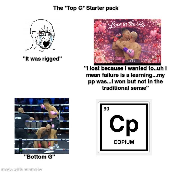 The *Top G* Starter pack Love in the Air "It was rigged" TATE "I lost because I wanted to..uh I mean failure is a learning...my pp was...I won but not in the traditional sense" Lcom Duel.com Duel SPOLAT Quel.com Duel.com Duel.com Dueles SURO PO "Bottom G" made with mematic 90 Cp COPIUM
