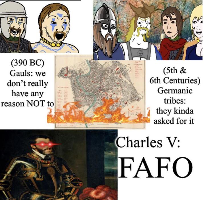(390 BC) Gauls: we don't really have any reason NOT to (5th & 6th Centuries) Germanic tribes: they kinda asked for it Charles V: FAFO