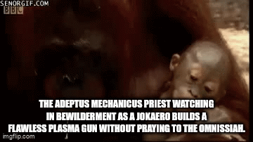 SENORGIF.COM BBC THE ADEPTUS MECHANICUS PRIEST WATCHING IN BEWILDERMENT AS A JOKAERO BUILDS A FLAWLESS PLASMA GUN WITHOUT PRAYING TO THE OMNISSIAH. imgflip.com