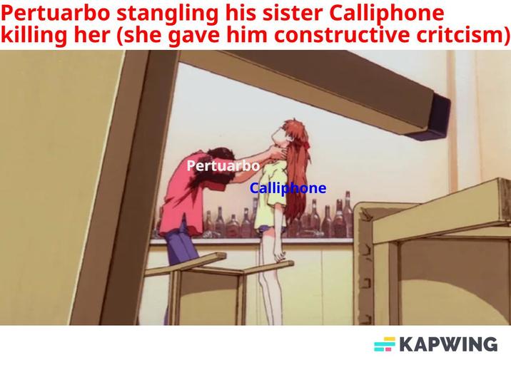 Pertuarbo stangling his sister Calliphone killing her (she gave him constructive critcism) Pertuarbo Calliphone KAPWING