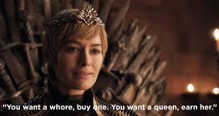 "You want a w----, buy one. You want a queen, earn her."