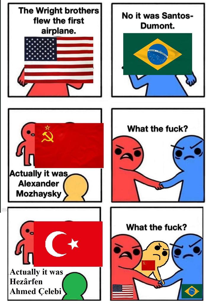 The Wright brothers flew the first airplane. No it was Santos- Dumont. *R Actually it was Alexander Mozhaysky m ORDEM PROGRESSO What the f---? C⭑ Actually it was Hezârfen Ahmed Çelebi What the f---?