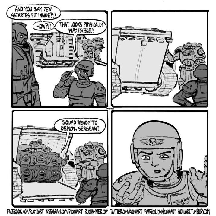 AND YOU SAY TEN ASTARTES FIT INSIDE?!! HOW?!! THAT LOOKS PHYSICALLY IMPOSSIBLE!! 409 SQUAD READY TO DEPLOY, SERGEANT. 404 RUDYVART 404 FACEBOOK.COM/RUOYUART INSTAGRAM.COM/RUOTUART RUOHAMMER.COM TWITTER.COM/RUDYUART PATREON.COM/RUOYVART RUOYUART.TUMBLR.COM