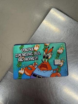 YOU'RE SPENDING ALL ME MONEY!
