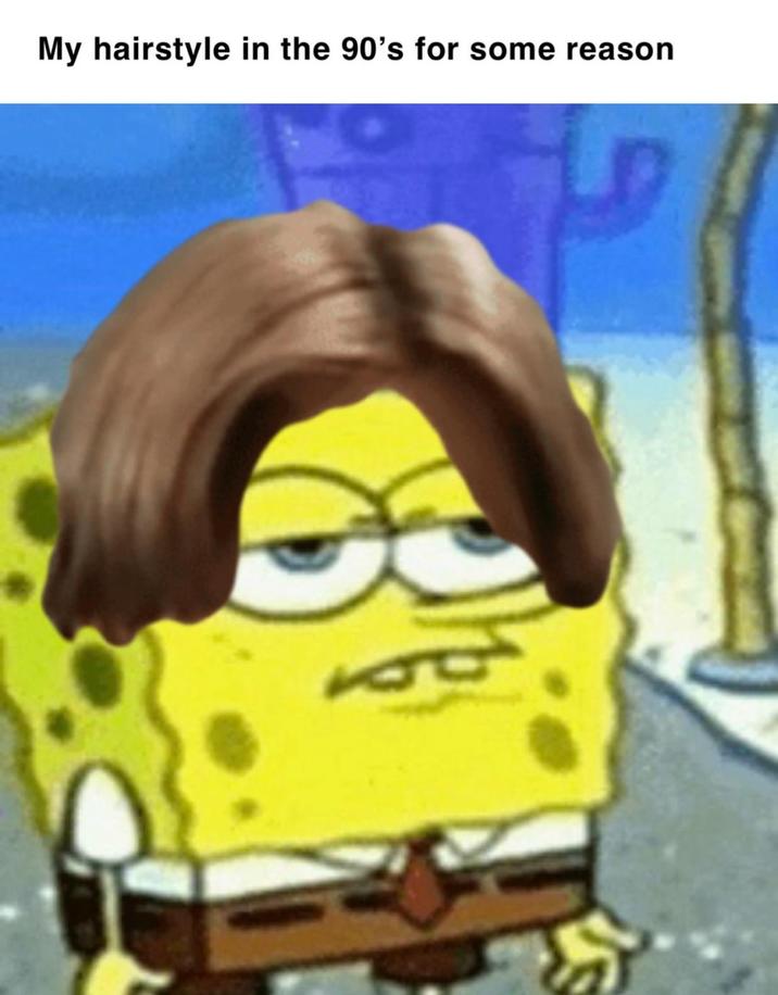 My hairstyle in the 90's for some reason