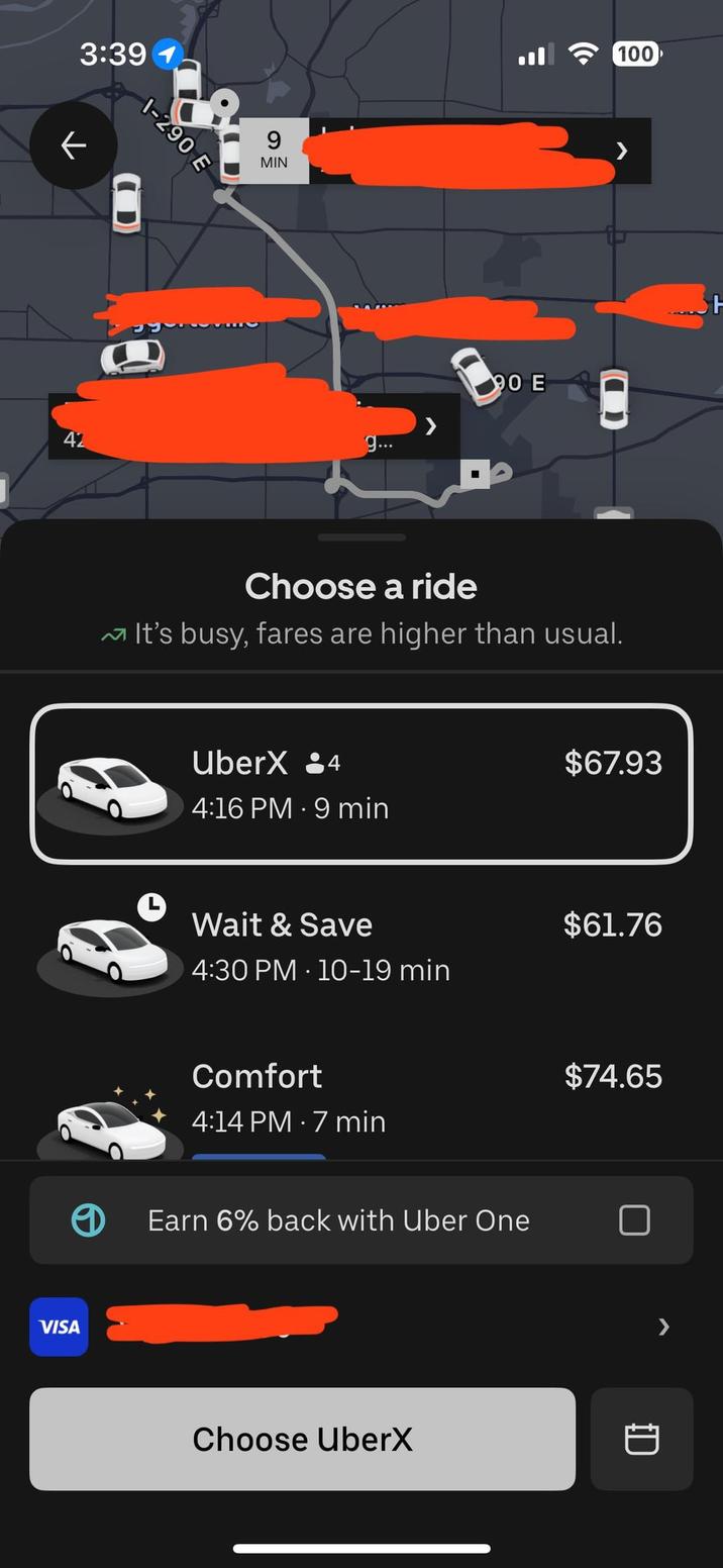 3:39 1 K 1-290 E 9 MIN 42 g... VISA 90 E 100 Choose a ride ~ It's busy, fares are higher than usual. UberX 84 4:16 PM 9 min $67.93 Wait & Save $61.76 • 4:30 PM 10-19 min Comfort 4:14 PM - 7 min . Earn 6% back with Uber One Choose UberX $74.65 H