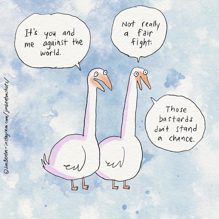 Jim Benton-instagram.com/jimbentonshots/ It's you and me against the world. Not really a fair fight. Those bastards don't stand a chance.