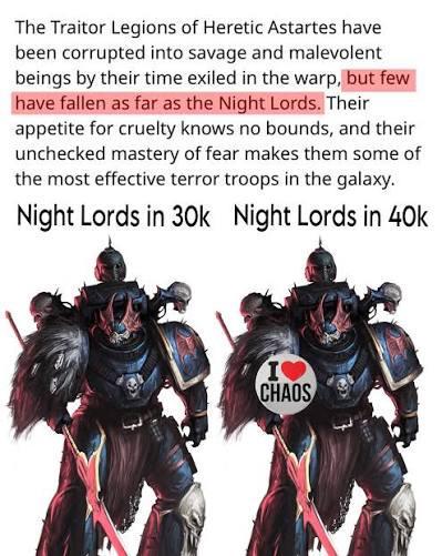 The Traitor Legions of Heretic Astartes have been corrupted into savage and malevolent beings by their time exiled in the warp, but few have fallen as far as the Night Lords. Their appetite for cruelty knows no bounds, and their unchecked mastery of fear makes them some of the most effective terror troops in the galaxy. Night Lords in 30k Night Lords in 40k I CHAOS