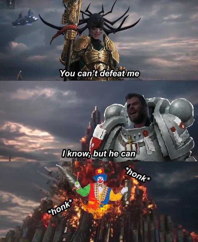 You can't defeat me I know, but he can *honk* *honk*